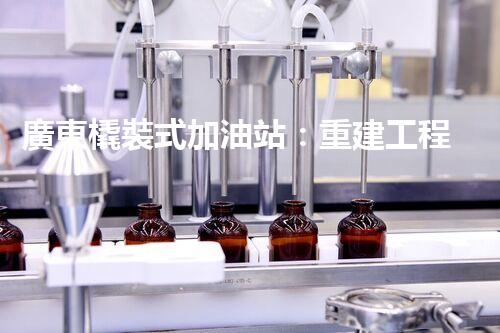 廣東橇裝式加油站：重建工程中的挑戰(zhàn)與創(chuàng)新！